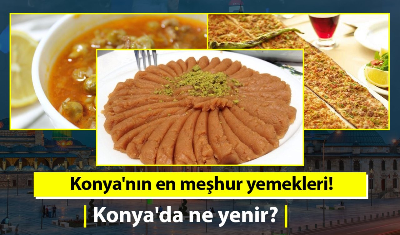 Konya’nın en meşhur yemekleri! Konya’da ne yenir? Konya’nın en güzel yemekleri