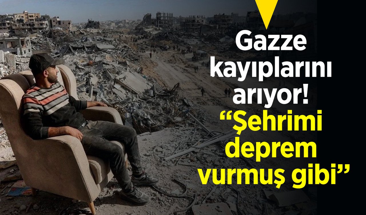  Gazze kayıplarını arıyor: “Şehrimi deprem vurmuş gibi’’