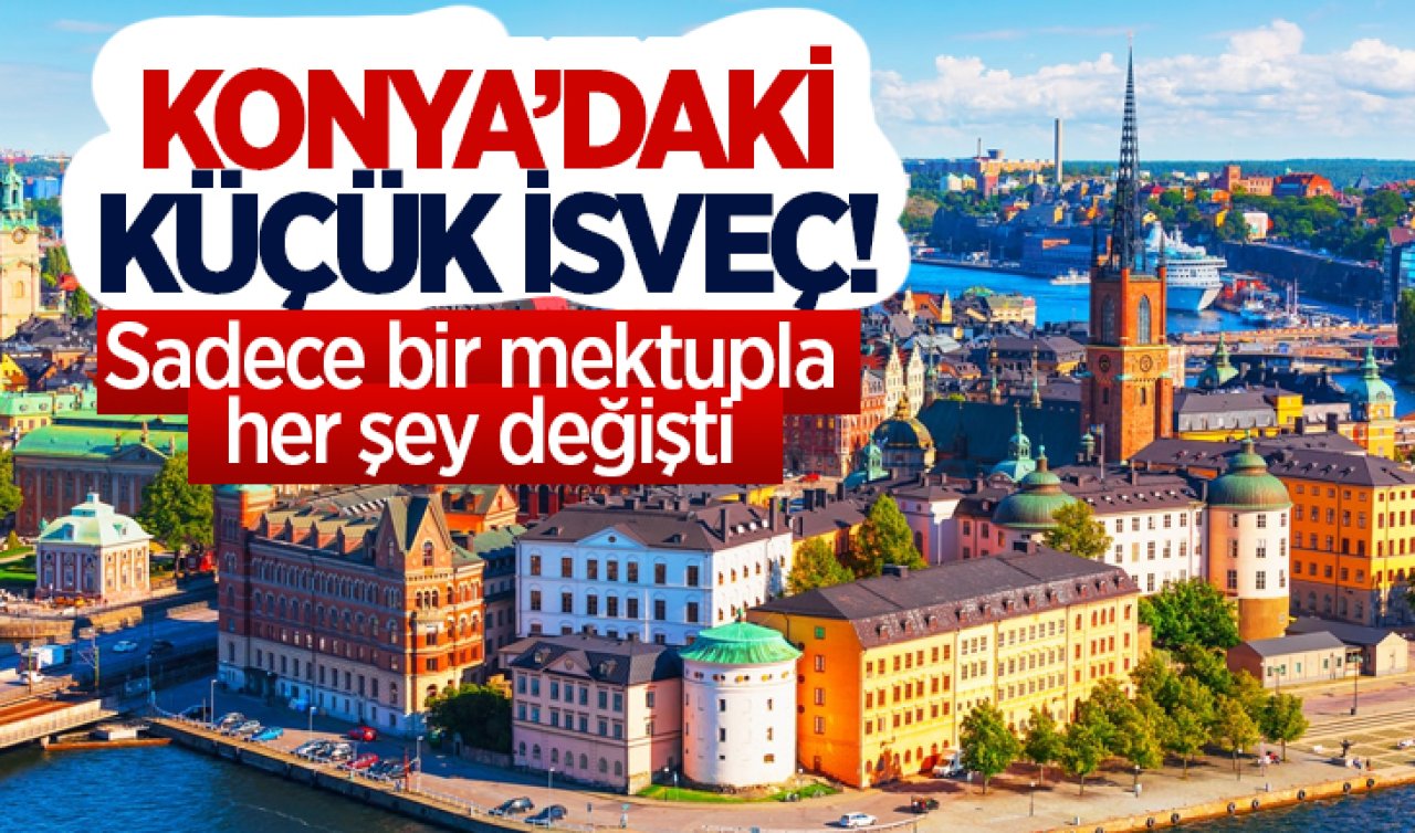 Konya’daki küçük İsveç! Sadece bir mektupla her şey değişti