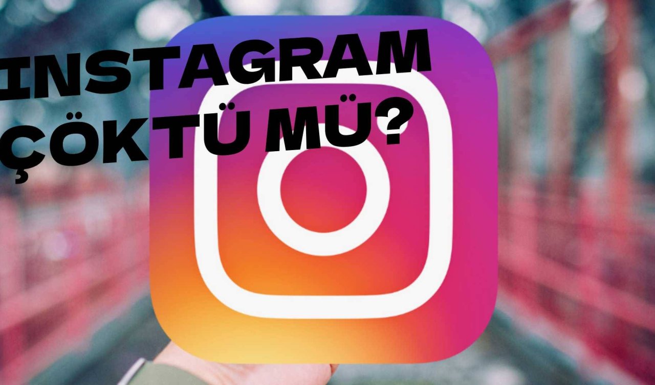 Instagram Çöktü Mü? Instagram Neden Açılmıyor? Instagram Girmiyor Sebebi Ne? Instagram Neden Yüklenmiyor?