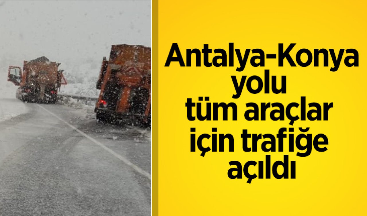  Antalya-Konya yolu tüm araçlar için trafiğe açıldı