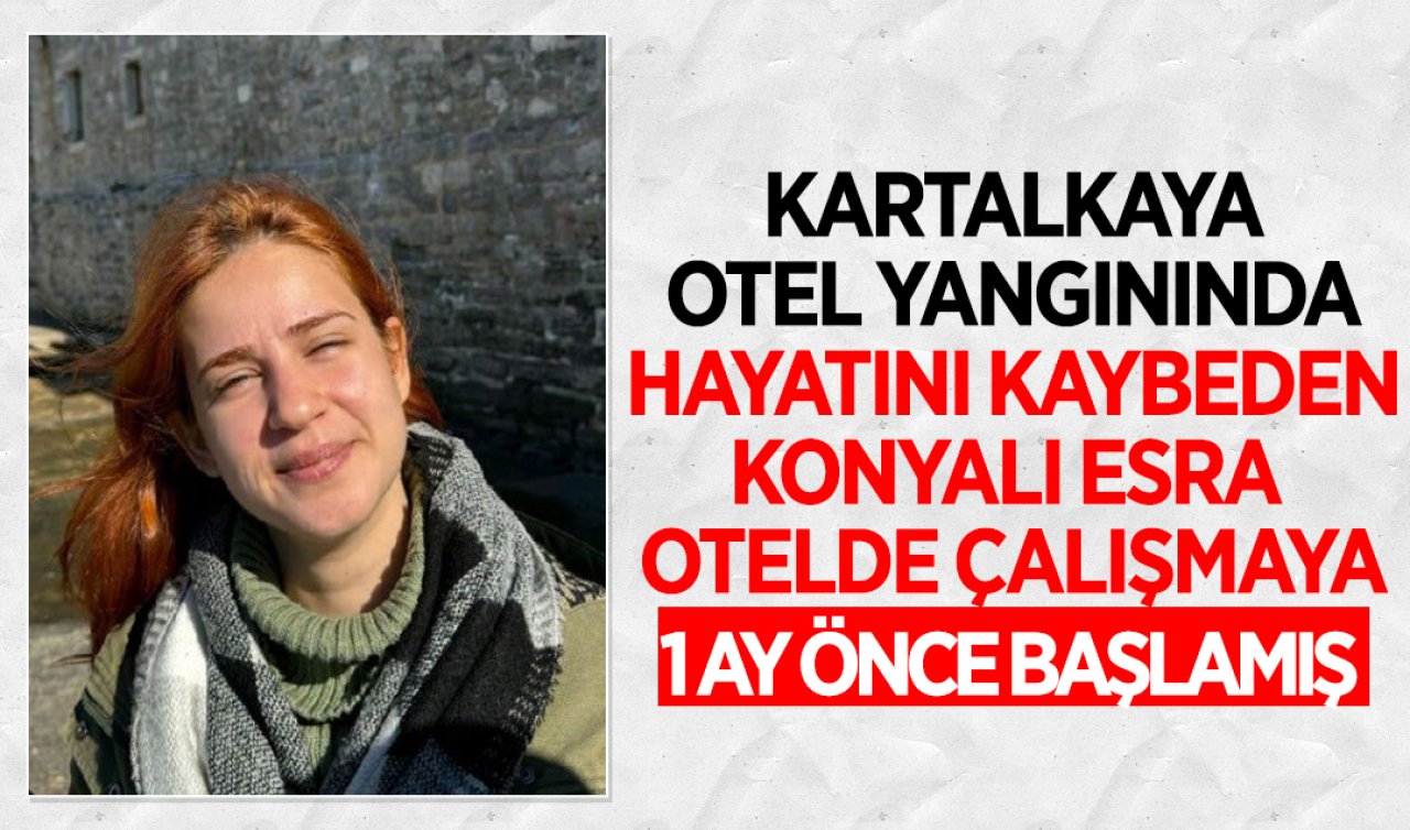 Otel yangınında hayatını kaybeden Konyalı Esra otelde çalışmaya 1 ay önce başlamış! 