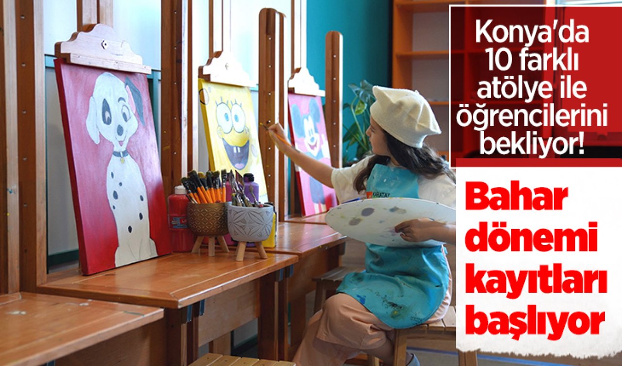 Konya’da 10 farklı atölye ile öğrencilerini bekliyor! Bahar dönemi kayıtları başlıyor 