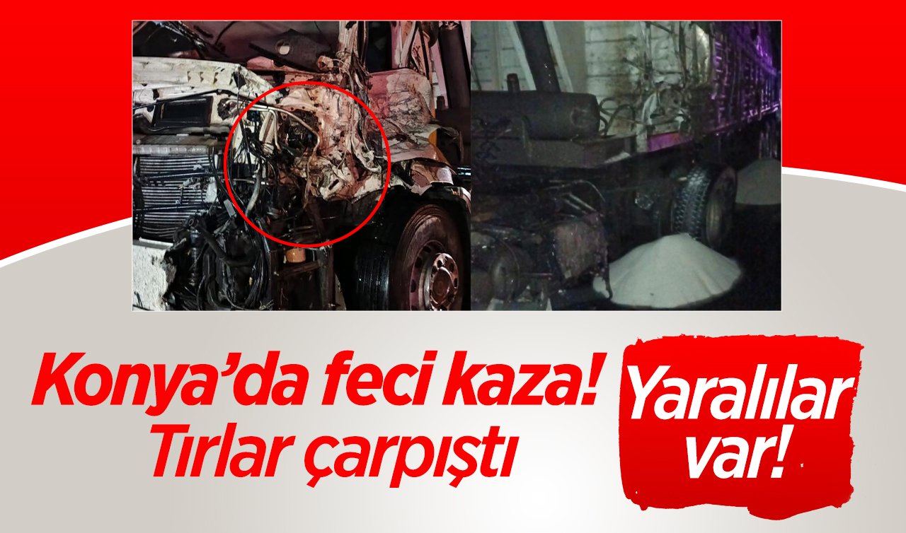 Konya’da feci kaza!  Tırlar çarpıştı: Yaralılar var! 