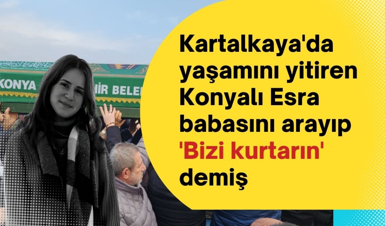 Kartalkaya’da yaşamını yitiren Konyalı Esra babasını arayıp “Bizi kurtarın’’ demiş 