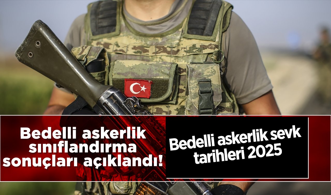 Bedelli askerlik sınıflandırma sonuçları açıklandı! Bedelli askerlik celp ve sevk tarihleri 2025 | Bedelli askerlik yerleri sorgulama ekranı