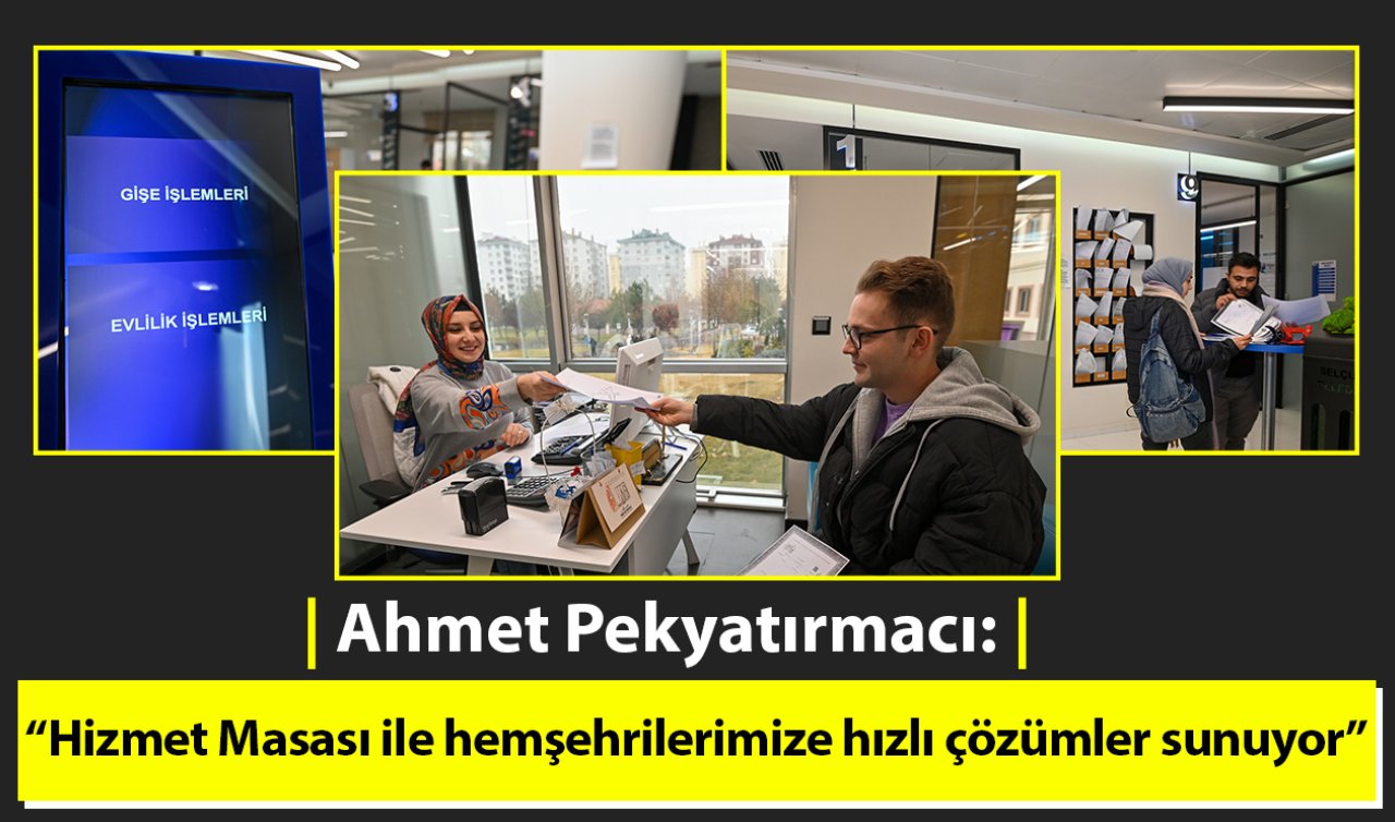 Ahmet Pekyatırmacı: “Hizmet Masası ile hemşehrilerimize hızlı çözümler sunuyor’’