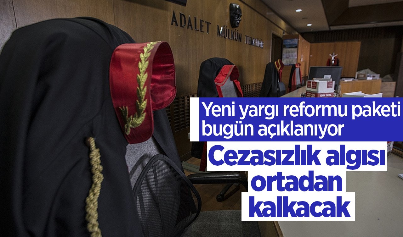  Yeni yargı reformu paketi bugün açıklanıyor: Cezasızlık algısı ortadan kalkacak