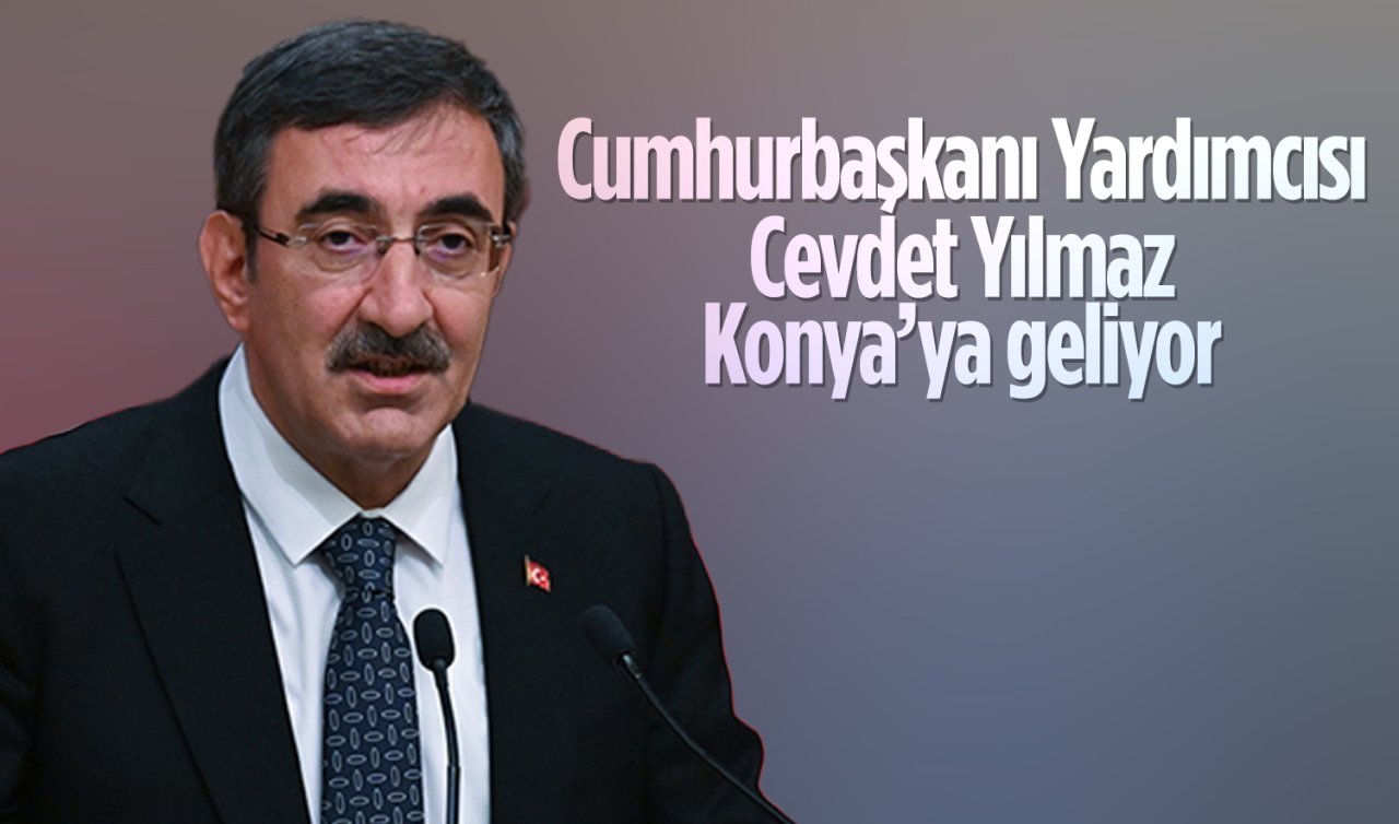  Cumhurbaşkanı Yardımcısı Cevdet Yılmaz, yarın Konya’ya geliyor