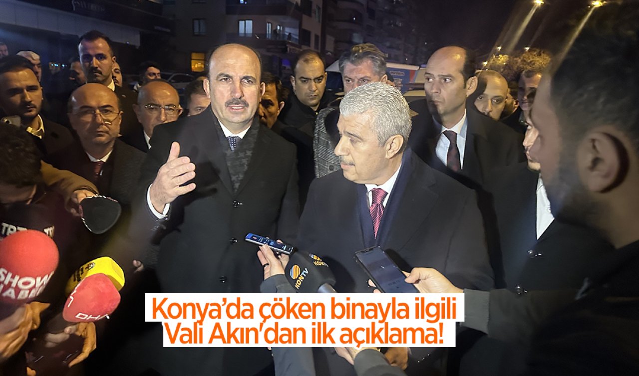 Konya’da çöken binayla ilgili Vali Akın’dan ilk açıklama! 