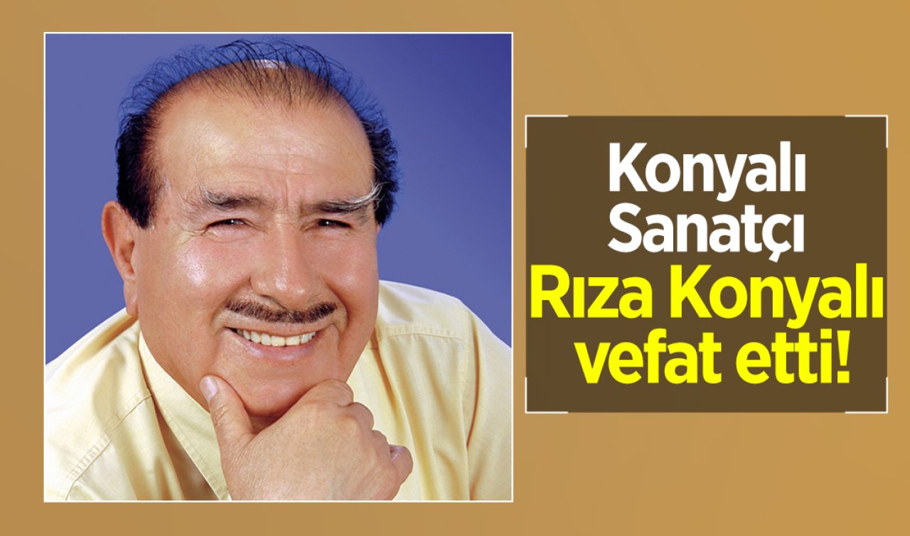 Konyalı Sanatçı Rıza Konyalı vefat etti!