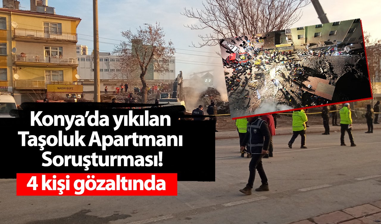  Konya’da yıkılan Taşoluk Apartmanı Soruşturması! 4 kişi gözaltında 