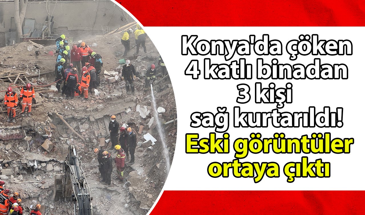 Konya’da çöken 4 katlı binadan 3 kişi sağ kurtarıldı! Binanın eski görüntüleri ortaya çıktı