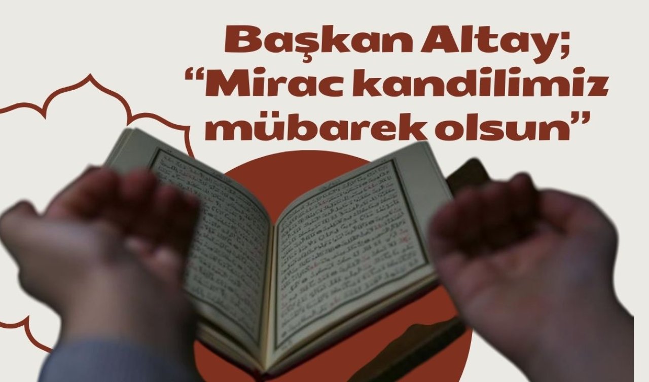  Başkan Altay: “Mirac kandilimiz mübarek olsun”