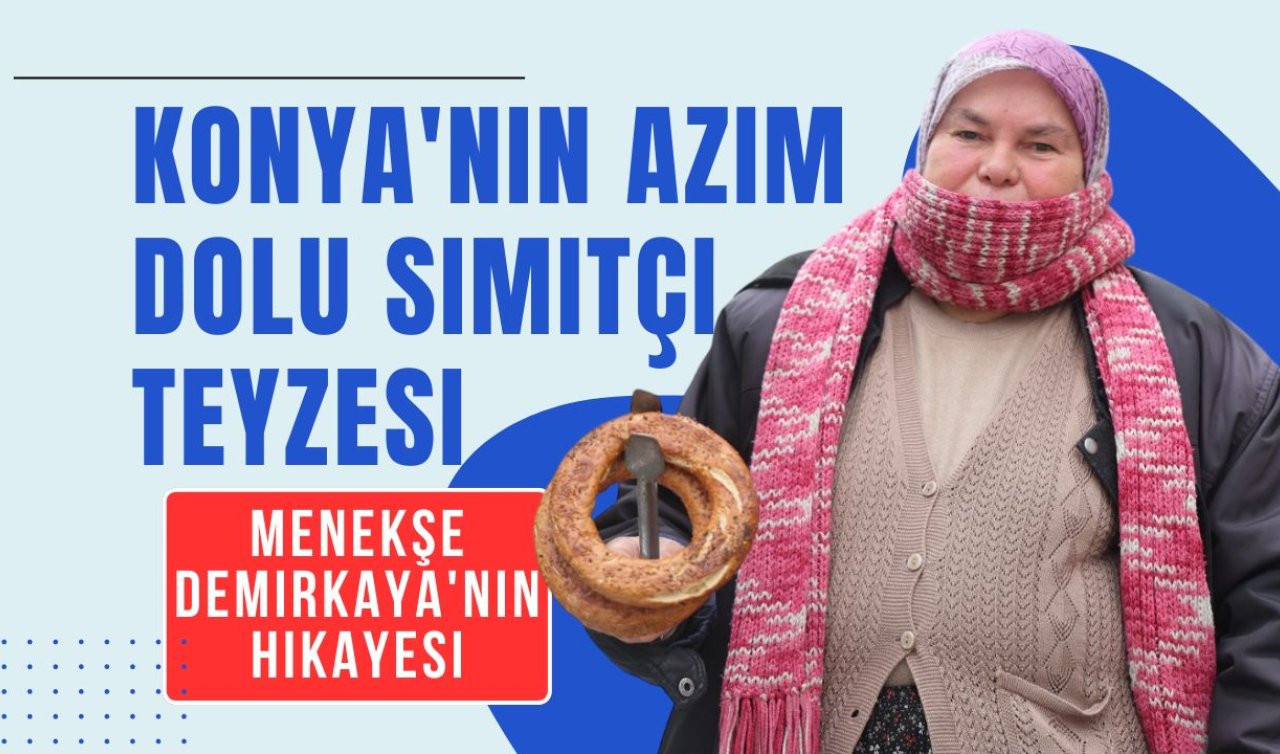 Konya’nın azim dolu simitçi teyzesi: Menekşe Demirkaya’nın hikayesi