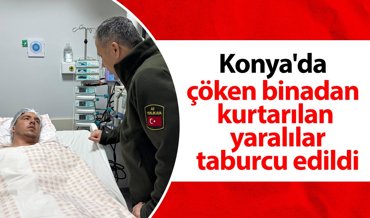 Konya’da çöken binadan kurtarılan yaralılar taburcu edildi