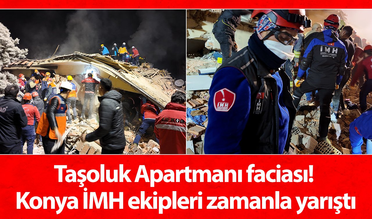 Taşoluk Apartmanı faciası! Konya İMH ekipleri zamanla yarıştı