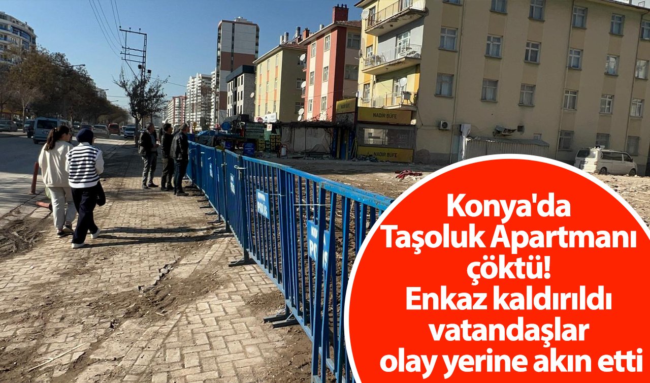 Konya’da Taşoluk Apartmanı çöktü! Enkaz kaldırıldı, vatandaşlar olay yerine akın etti