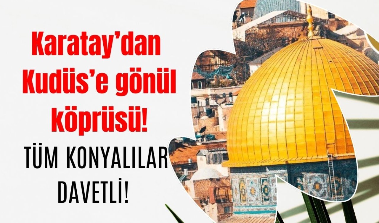  Karatay’dan Kudüs’e gönül köprüsü! TÜM KONYALILAR DAVETLİ! 