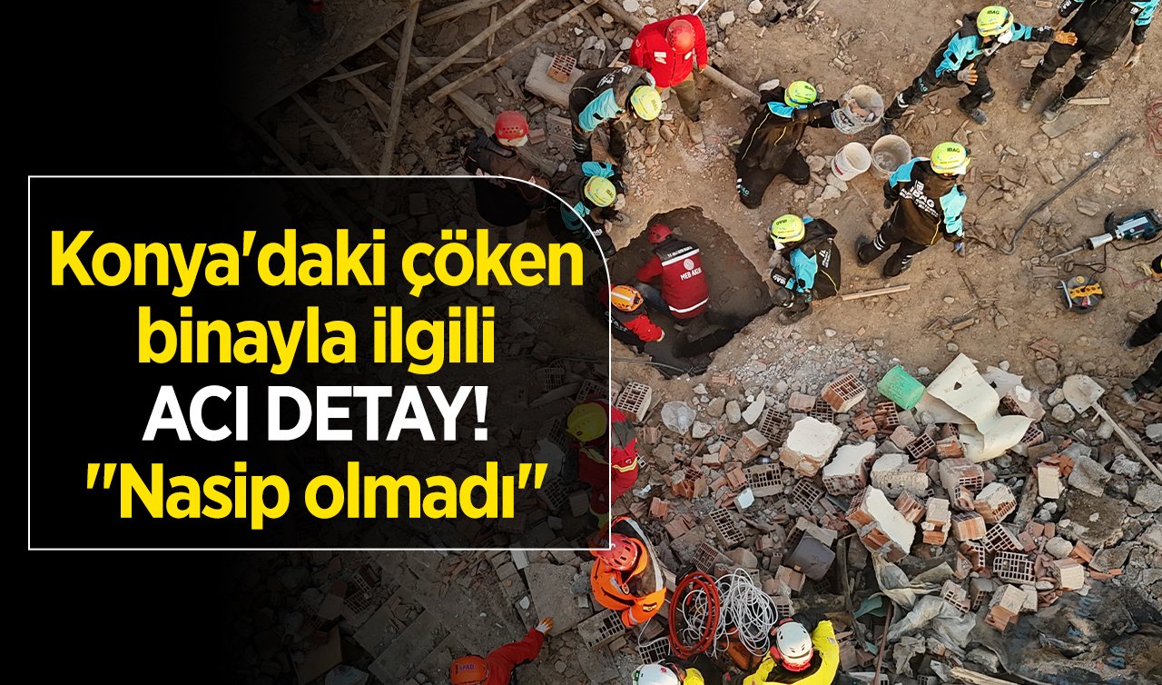  Konya’daki çöken binayla ilgili ACI DETAY! “Nasip olmadı’’! 