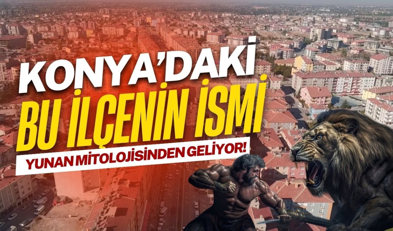 Konya’daki bu ilçenin ismi Yunan mitolojisinden geliyor! 