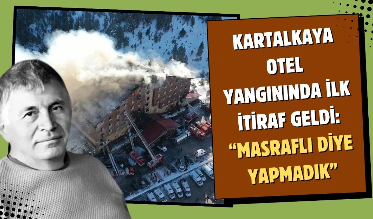  Kartalkaya otel yangınında ilk itiraf geldi: “Masraflı diye yapmadık’’