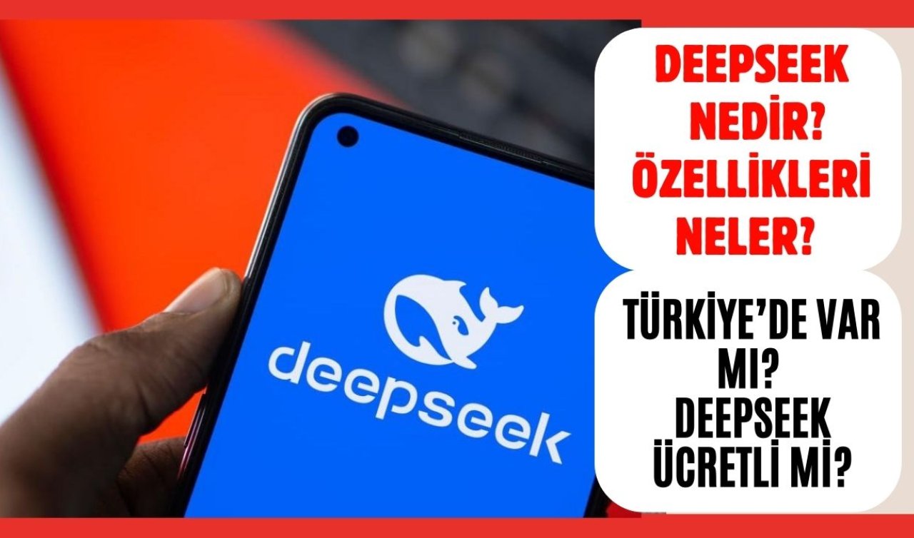 DeepSeek nedir? Özellikleri neler? Türkiye’de var mı? DeepSeek ücretli mi?