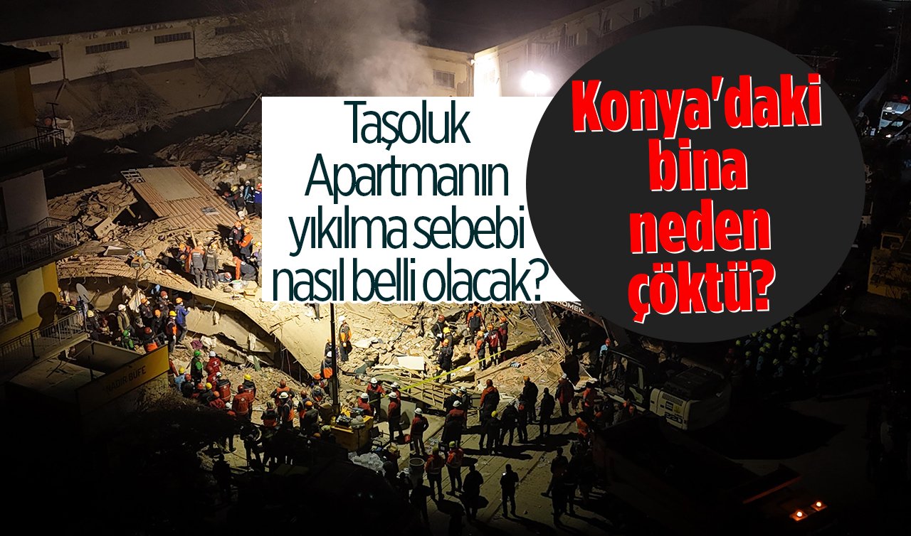  Konya’daki bina neden çöktü? Taşoluk Apartmanın yıkılma sebebi nasıl belli olacak?