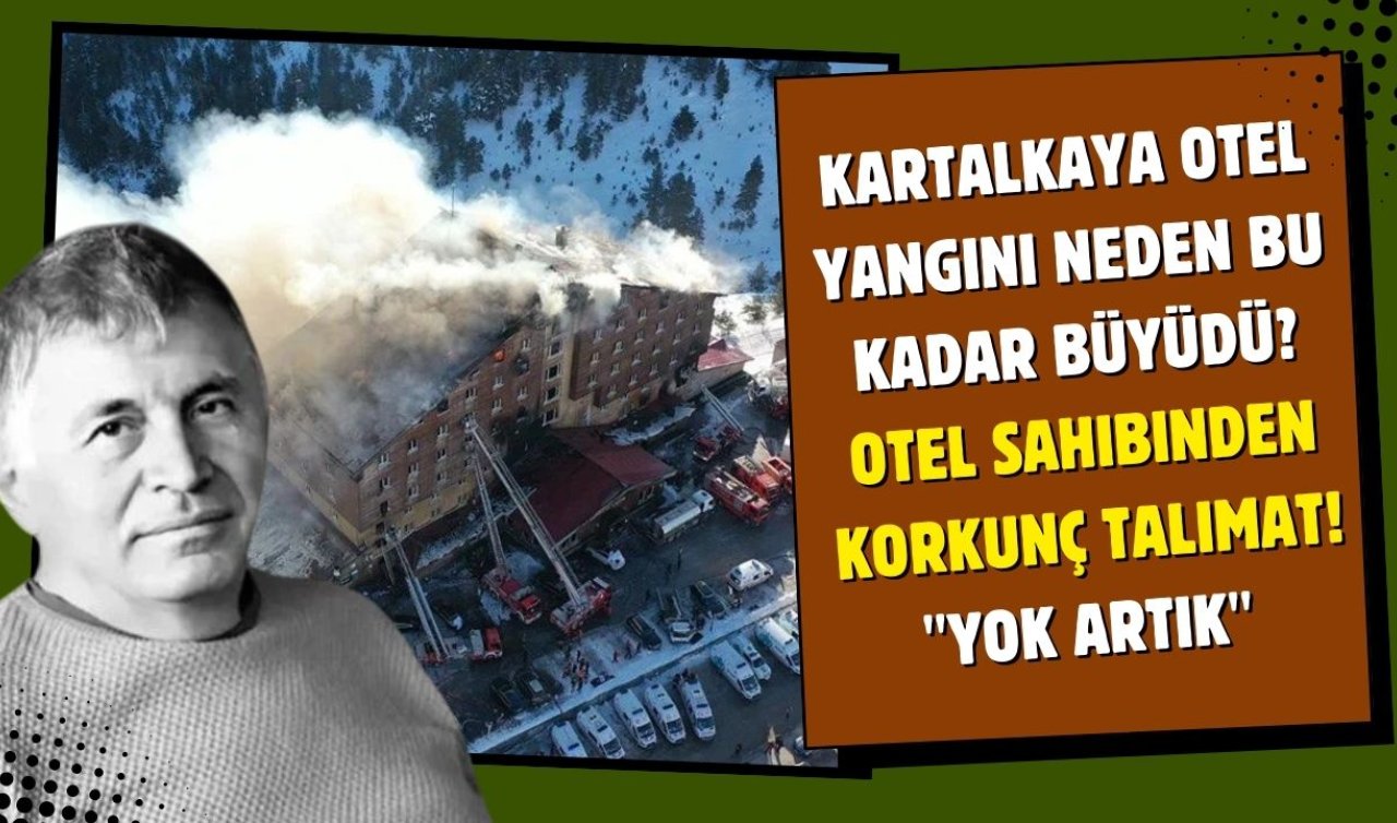 Kartalkaya otel yangını neden bu kadar büyüdü? Otel sahibinden korkunç talimat! “YOK ARTIK’’ 