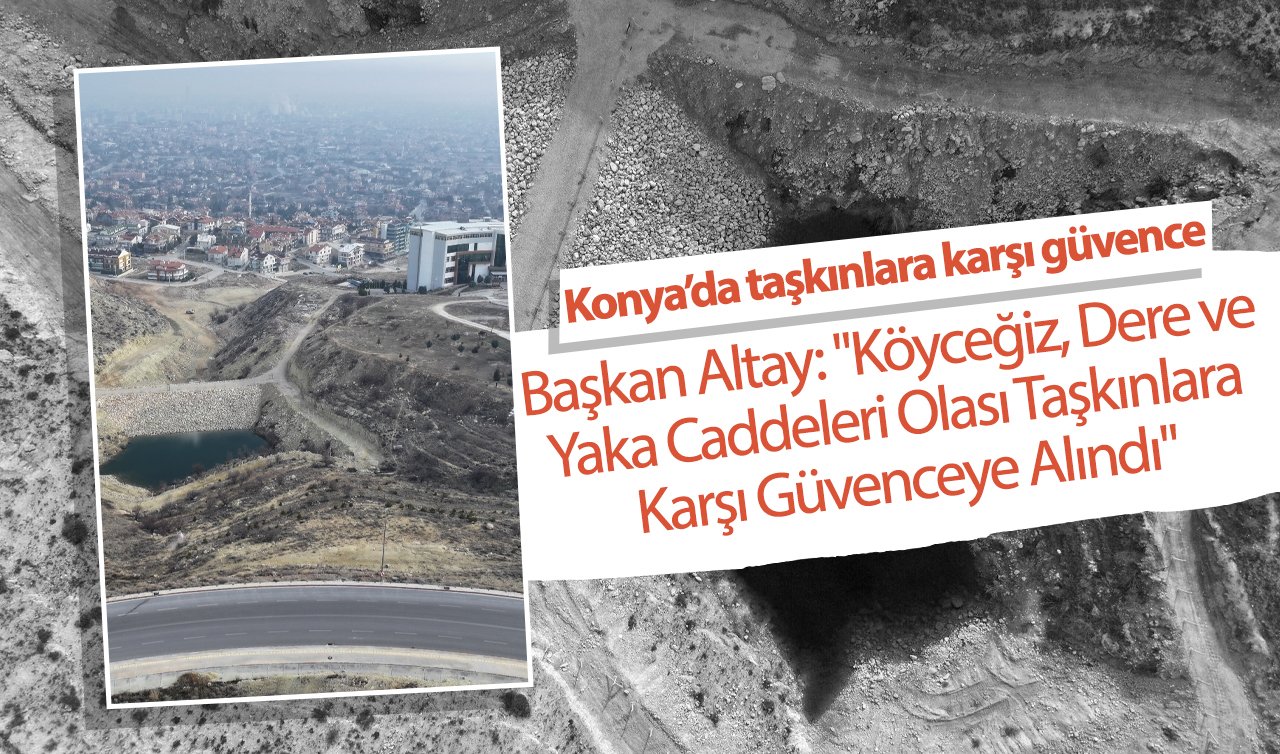  BAŞKAN ALTAY DUYURDU! Konya’nın Yeni Taşkın Göletleri hizmete açıldı