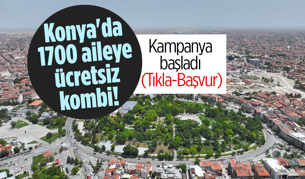  Konya’da 1700 aileye ücretsiz kombi! Kampanya başladı (Tıkla- Başvur)