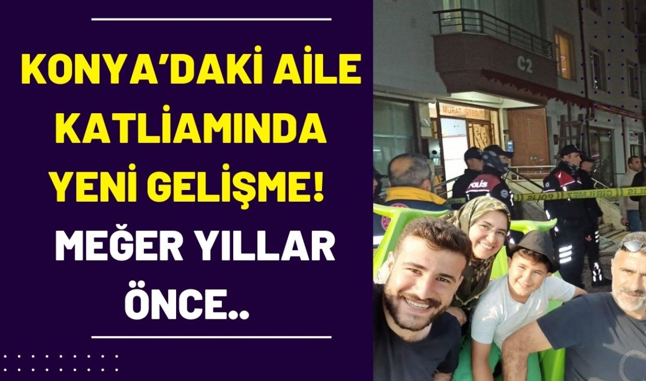 Konya’daki aile katliamında YENİ GELİŞME! Ailesini öldürüp intihar etmişti: Meğer yıllar önce.. 