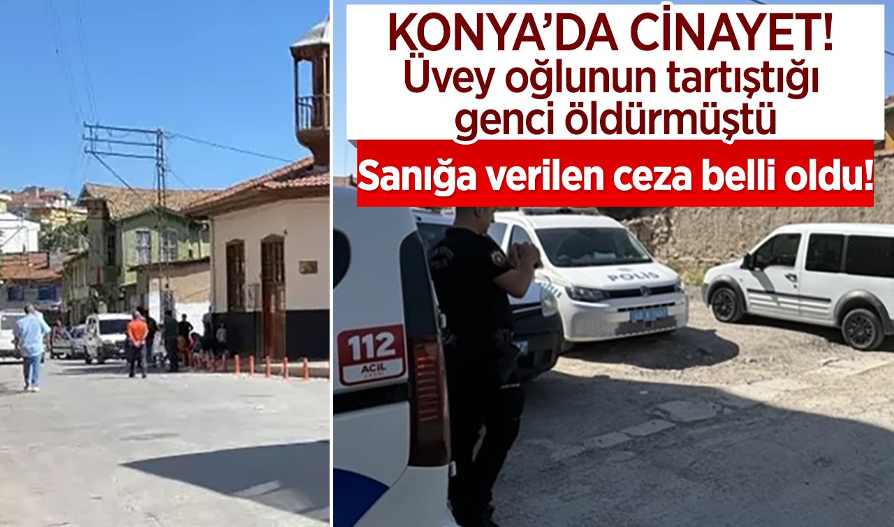 KONYA’DA CİNAYET! Üvey oğlunun tartıştığı genci öldürmüştü: Sanığa verilen ceza belli oldu! 