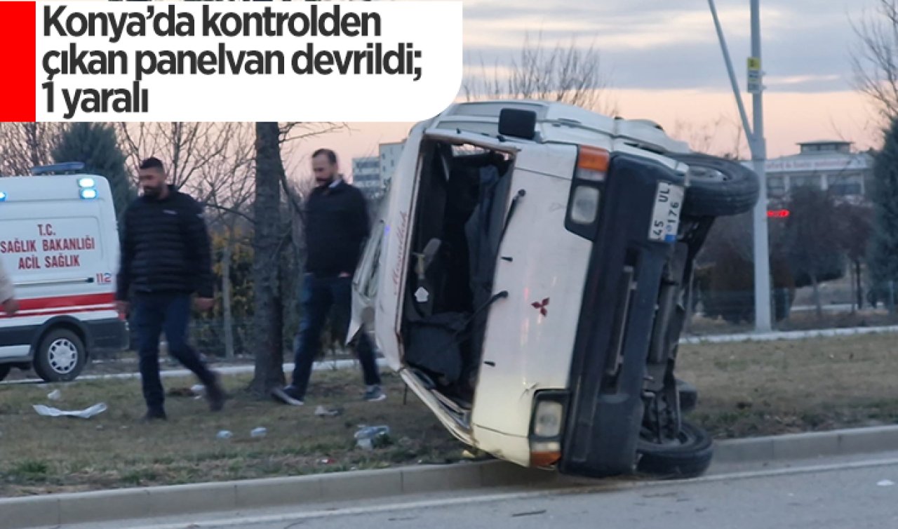 Konya’da kontrolden çıkan panelvan devrildi; 1 yaralı  