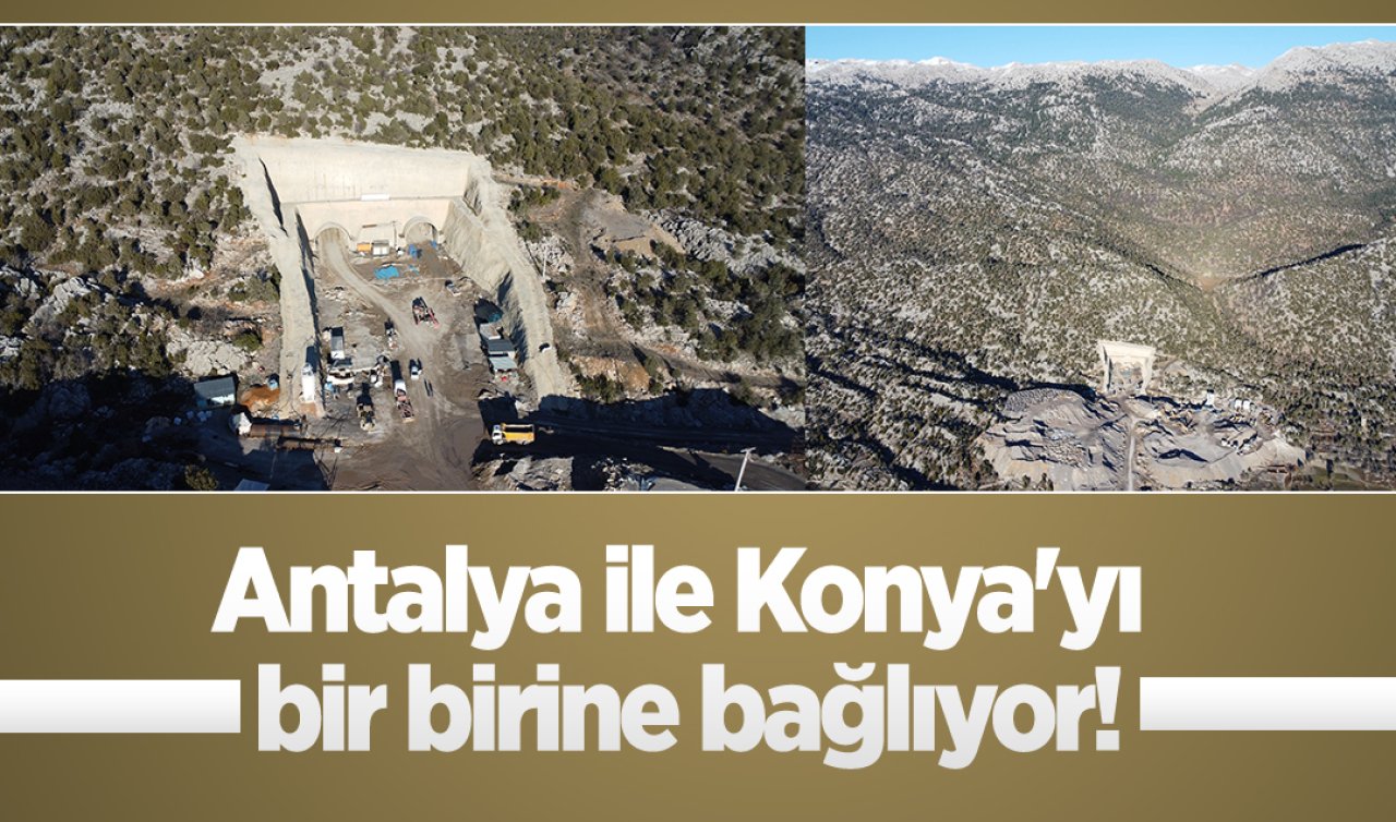  Antalya ile Konya’yı bir birine bağlıyor! Çalışmalar sürüyor 