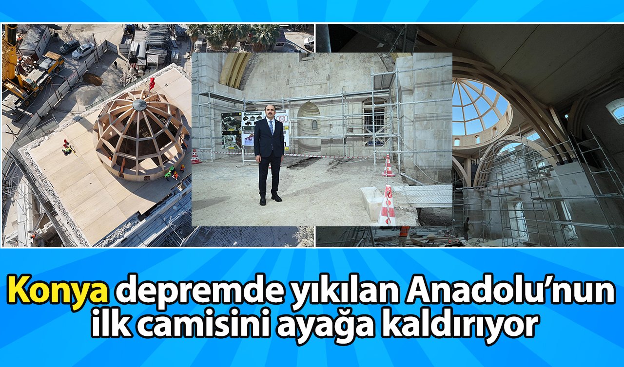  Konya depremde yıkılan Anadolu’nun ilk camisini ayağa kaldırıyor