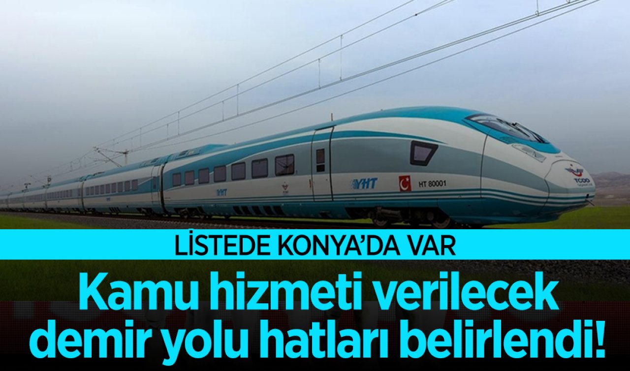 Kamu hizmeti verilecek demir yolu hatları belirlendi! Listede Konya’da var 