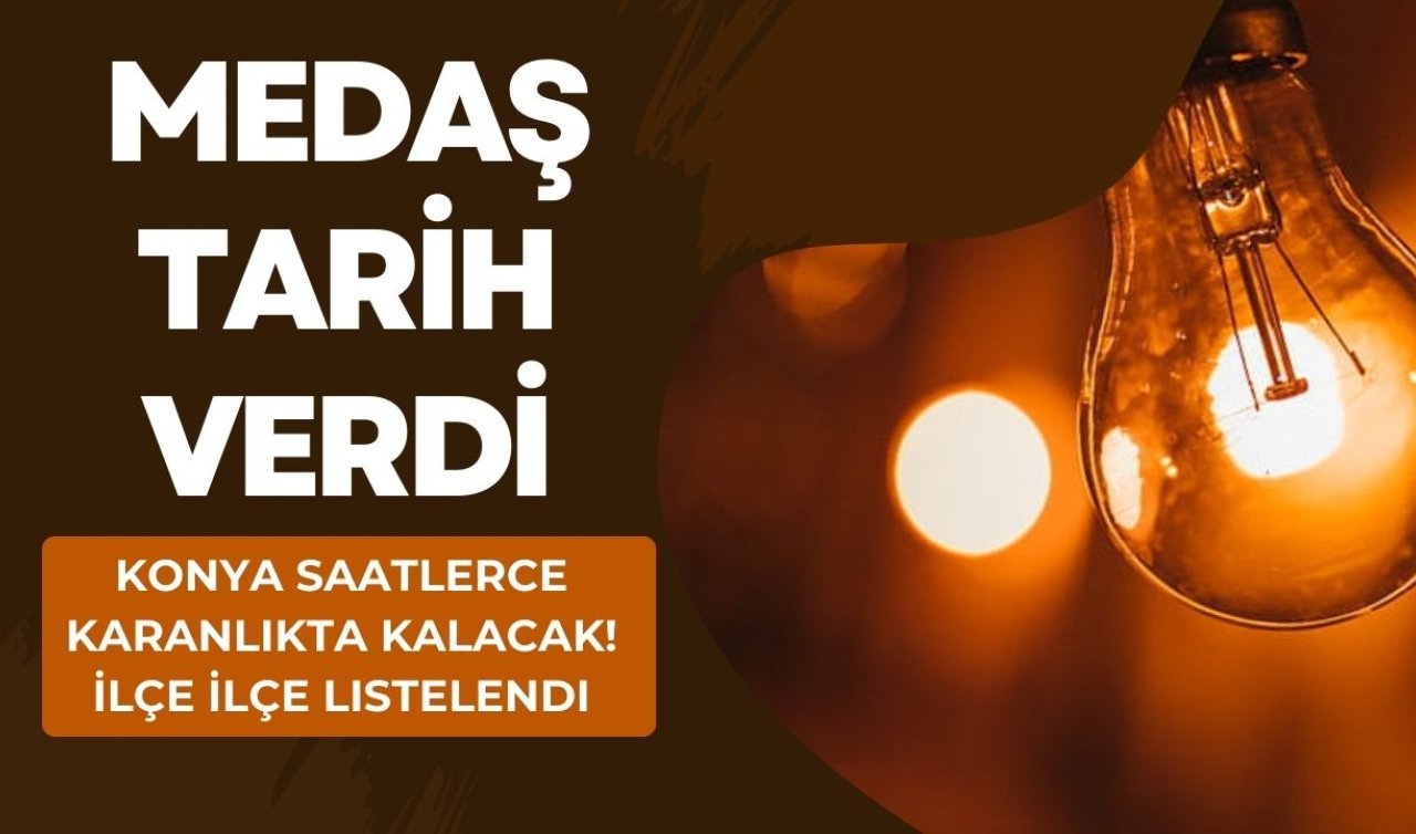 MEDAŞ TARİH VERDİ | Konya saatlerce karanlıkta kalacak! İlçe İlçe listelendi