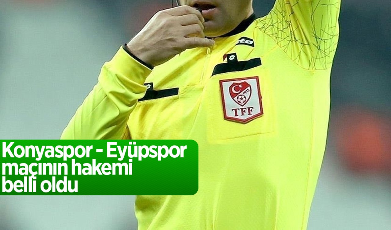 Konyaspor - Eyüpspor maçının hakemi belli oldu