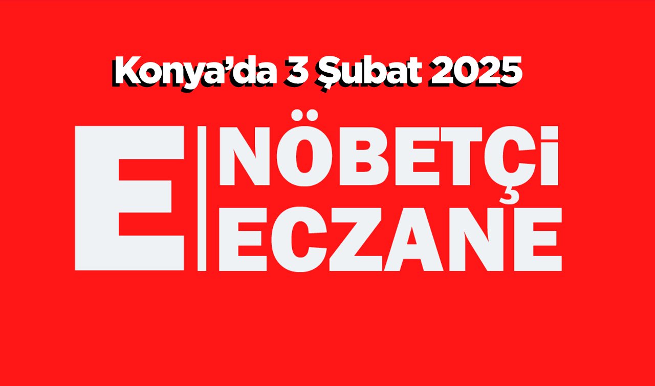 Bugün Konya’da hangi eczaneler nöbetçi? 3 Şubat Konya nöbetçi eczane listesi