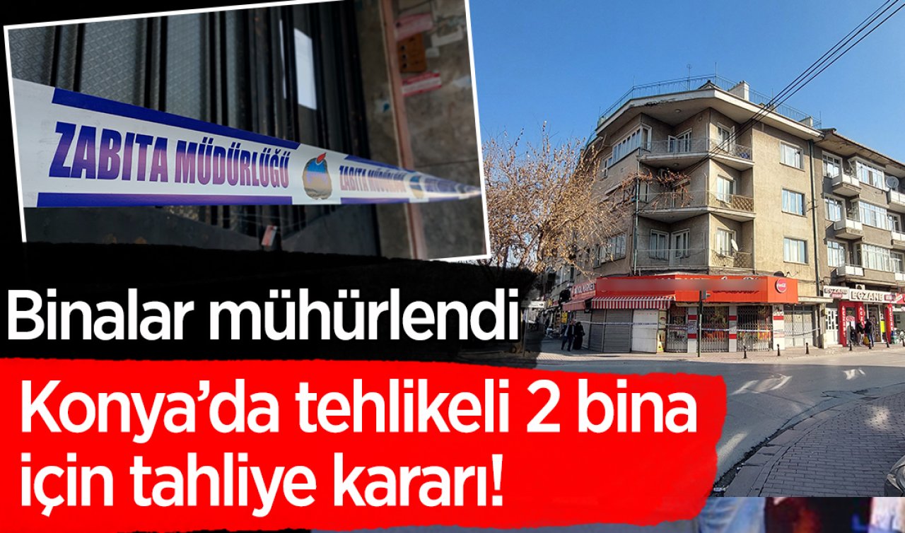  Konya’da tehlikeli 2 bina için tahliye kararı! Binalar mühürlendi 