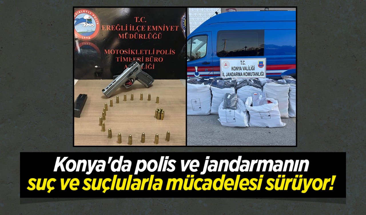 Konya’da polis ve jandarmanın suç ve suçlularla mücadelesi sürüyor! 