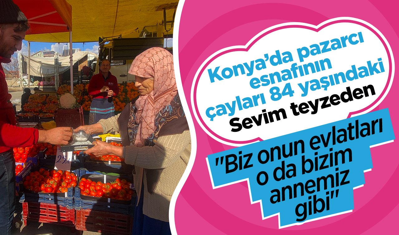  Konya’da pazarcı esnafının çayları 84 yaşındaki Sevim teyzeden