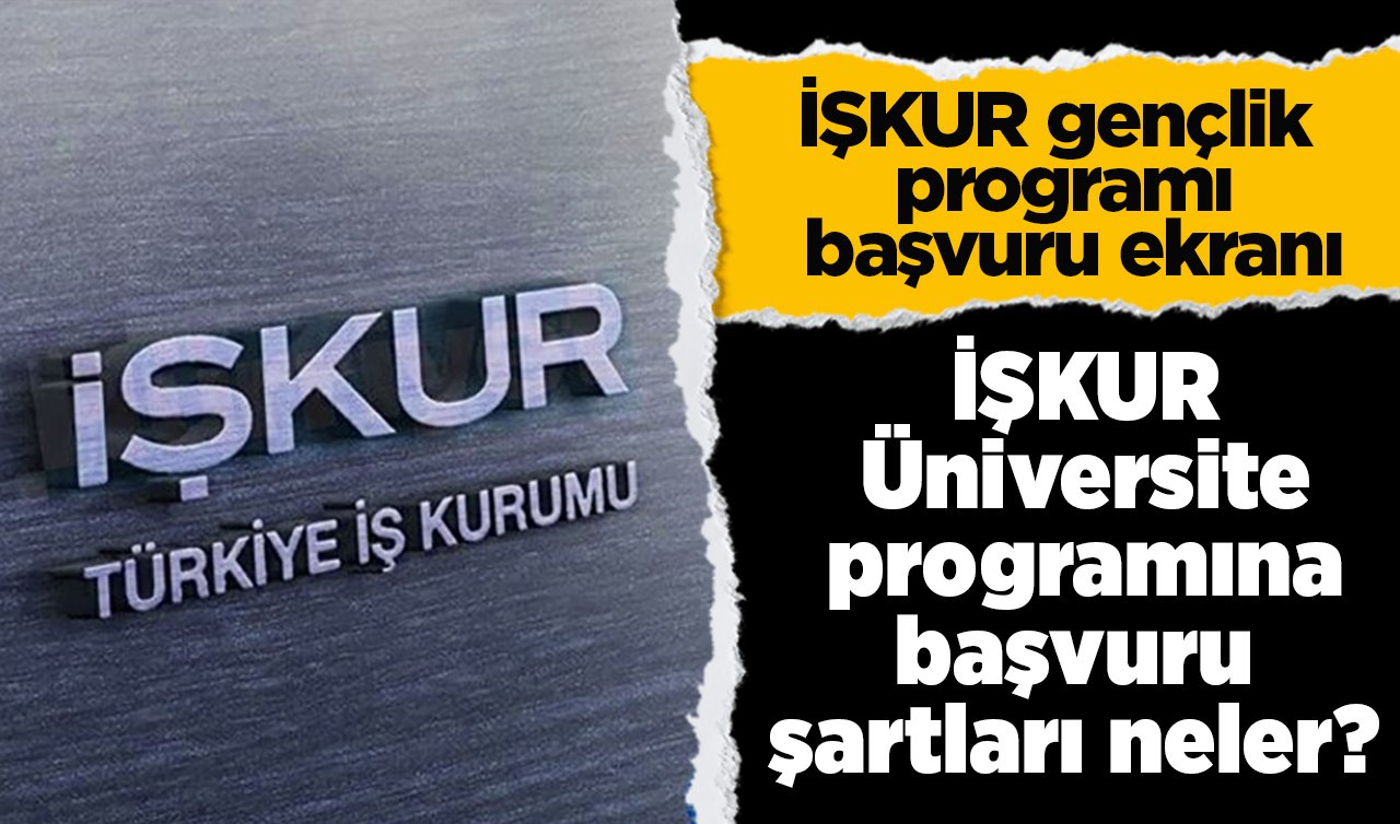 İŞKUR gençlik programı başvuru ekranı | İŞKUR Üniversite programına başvuru şartları neler? İŞKUR Üniversite programı başvuruları ne zaman?