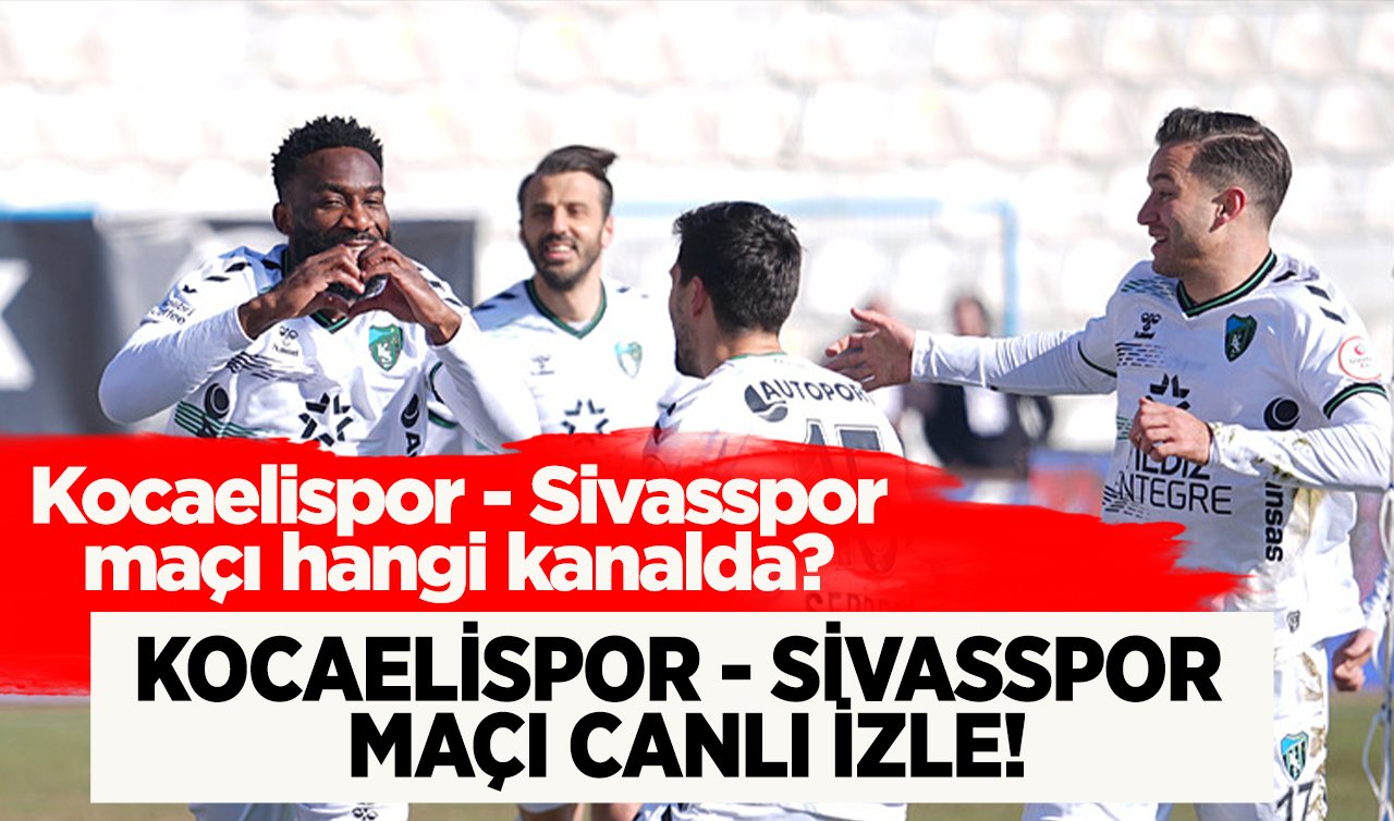 Kocaelispor - Sivasspor maçı canlı izle! Kocaelispor - Sivasspor maçı hangi kanalda? Ne zaman ve saat kaçta?