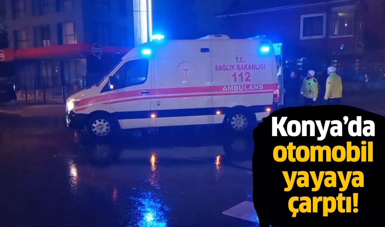 Konya’da otomobil yayaya çarptı: 1 yaralı