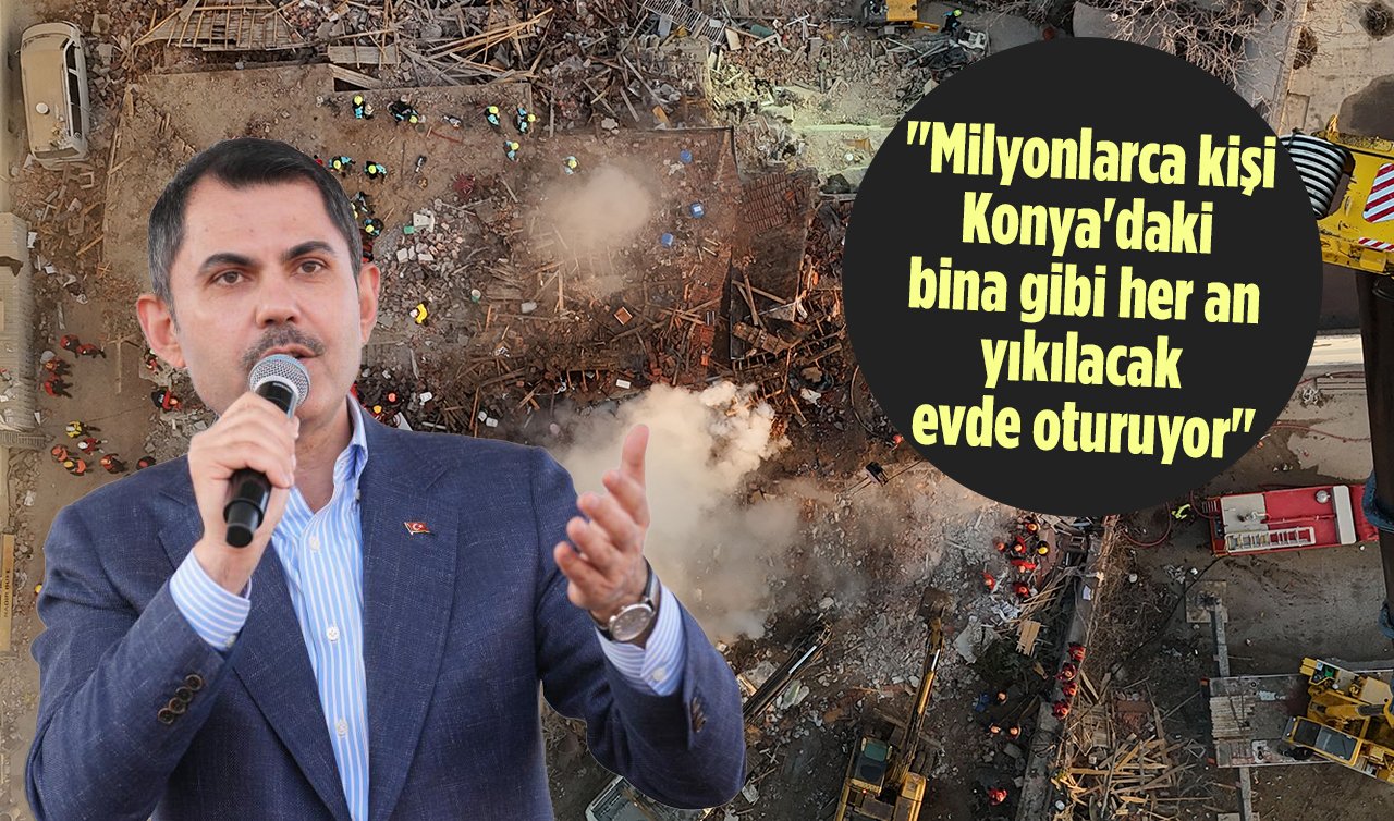 1,5 milyon konut ve iş yeri risk altında! Murat Kurum; “Milyonlarca kişi Konya’daki bina gibi her an yıkılacak evde oturuyor’’