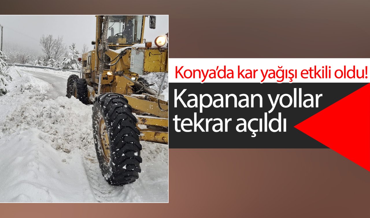 Konya’da kar yağışı etkili oldu! Kapanan yollar tekrar açıldı