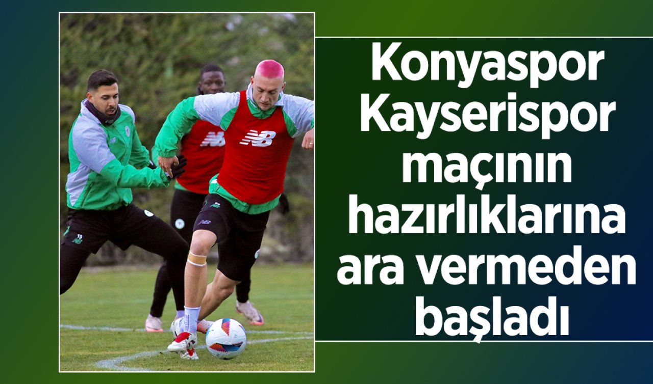 Konyaspor Kayserispor maçının hazırlıklarına ara vermeden başladı