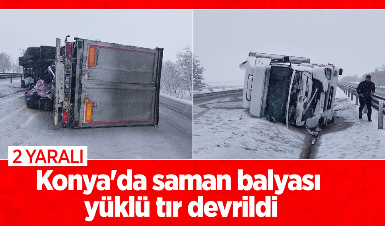  Konya’da saman balyası yüklü tır devrildi: 2 yaralı